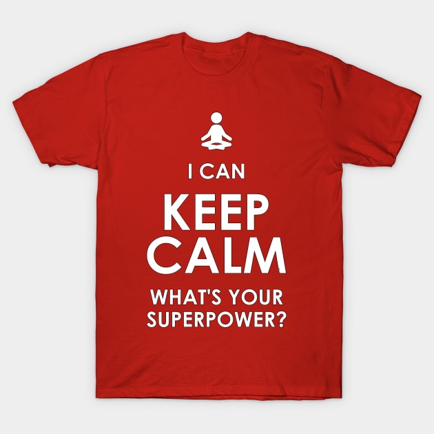 I Can Keep Calm - What's Your Superpower? T-Shirt by Best gifts for introverts